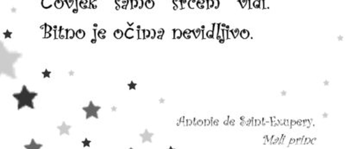 Čovjek samo srcem dobro vidi, suština je očima nevidljiva